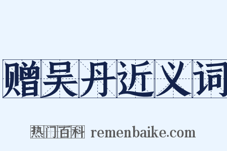 赠吴丹近义词是什么意思的图片